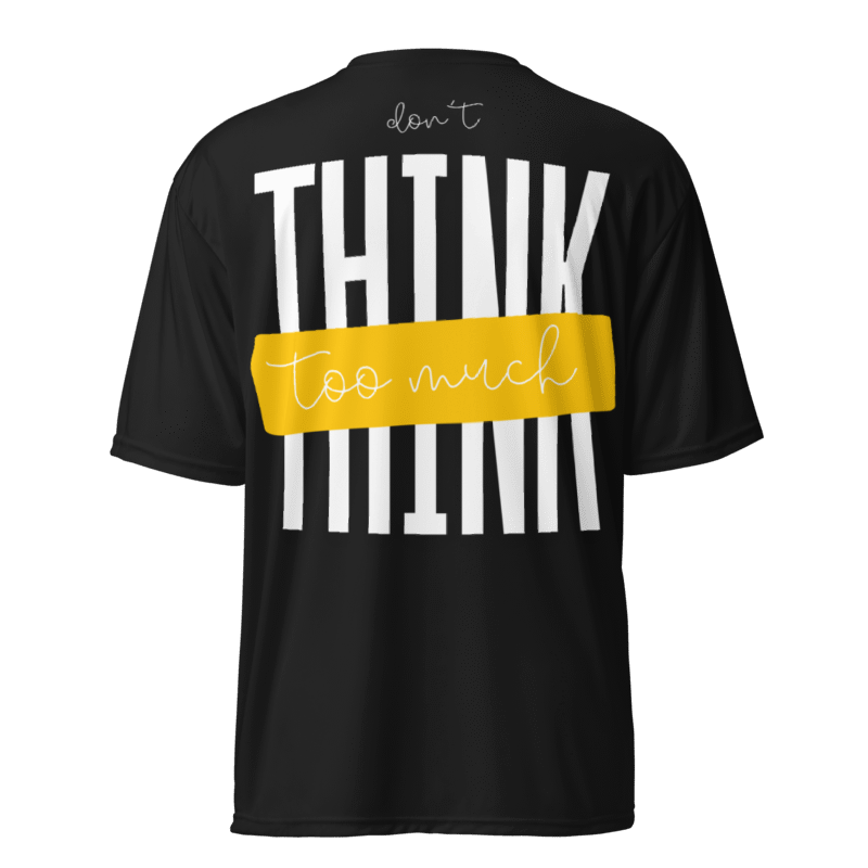 Don't Think Too Much Dri-fit Tshirt