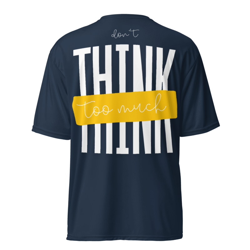 Don't Think Too Much Dri-fit Tshirt