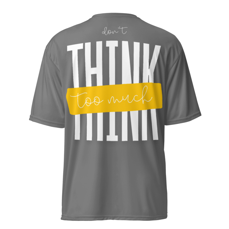Don't Think Too Much Dri-fit Tshirt